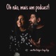 Oh não, mais um podcast!