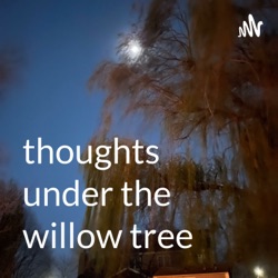 thoughts under the willow tree