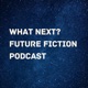 What Next? Future Fiction Podcast