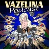 Vazelina Podcast