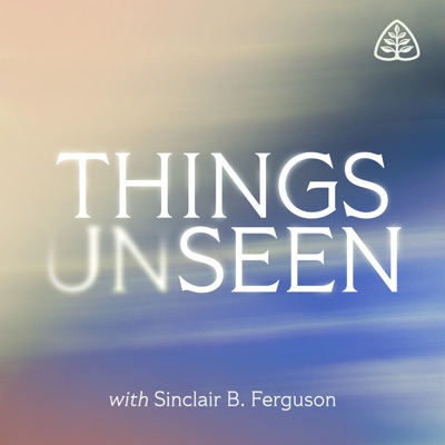 Things Unseen with Sinclair B. Ferguson:Ligonier Ministries