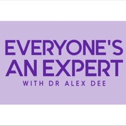 Everyone's An Expert - With Dr Alex Dee
