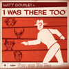 I Was There Too - Matt Gourley