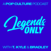 Legends Only - A Pop Culture Podcast - T. Kyle and Bradley Stern