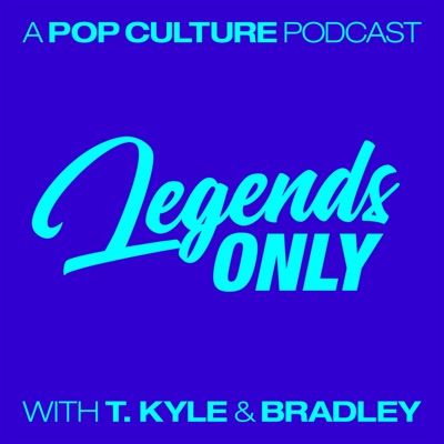 Legends Only - A Pop Culture Podcast:T. Kyle and Bradley Stern