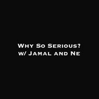 Why So Serious? w/ Jamal & Ne podcast