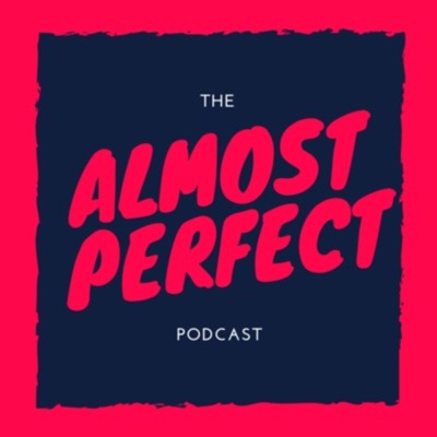The Almost Perfect Podcast The Almost Perfect Podcast