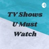 TV Shows U Must Watch artwork