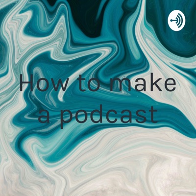 How to make a podcast