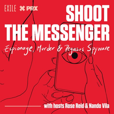 Shoot the Messenger: Espionage, Murder & Pegasus Spyware:PRX & Exile Content Studio