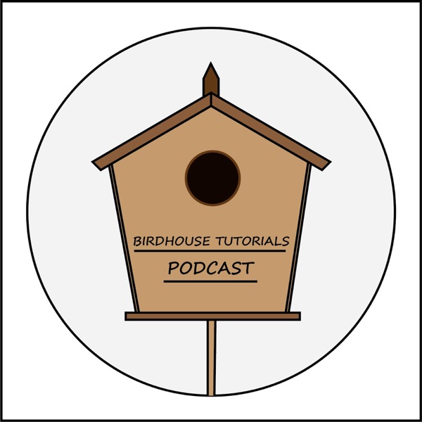 Birdhouse Tutorials Podcast