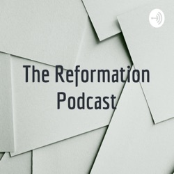 The Reformation Podcast