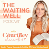 The Waiting Well - Infertility, Faith-based Encouragement, Trying to Conceive, Fertility - Courtney Duinker, Infertility Warrior, Wellness Coach, Mentor for TTC Women