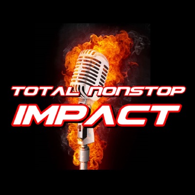 Total Nonstop Impact | IMPACT Wrestling Podcast Total Nonstop Impact | IMPACT Wrestling Podcast