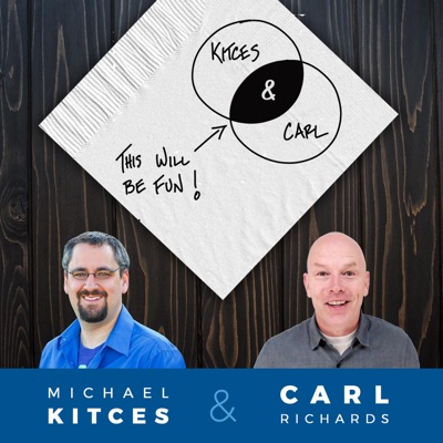 Kitces and Carl - Real Talk for Real Financial Advisors:Michael Kitces, MSFS, MTAX, CFP and Carl Richards, CFP