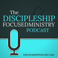 The Discipleship Focused Ministry Podcast podcast