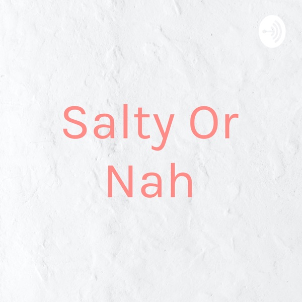 Salty Or Nah" podcast transcripts, sponsors, audience info, episodes,  content rating