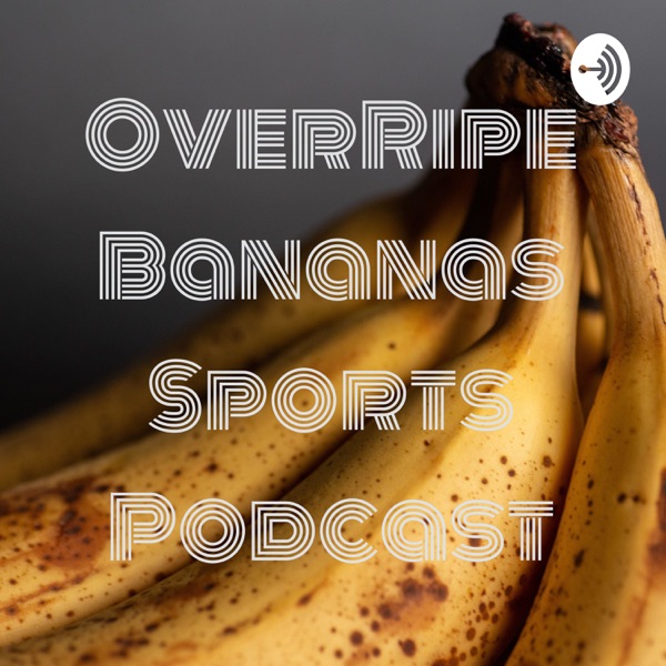 OverRipe Bananas Sports Podcast