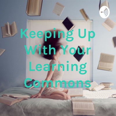 Keeping Up With Your Learning Commons