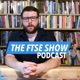 The FTSE Show Podcast