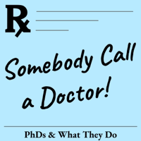 Somebody Call a Doctor: PhDs and What They Do podcast