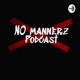 No Mannerz Podcast