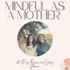 Mindful As A Mother - Paige Bruce & Lindsay Adams