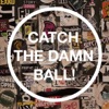 Catch the damn ball artwork