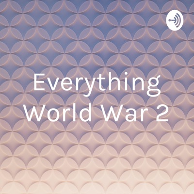 Everything World War 2