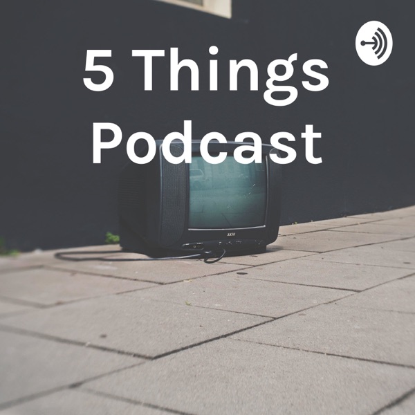 5 Things Podcast