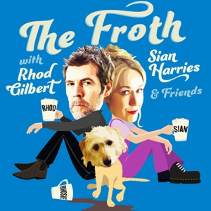 THE FROTH with RHOD GILBERT, SIAN HARRIES & Friends - Comedy Podcast