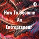 How To Become An Entrepreneur 