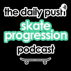 The Daily Push Skate Progression Podcast