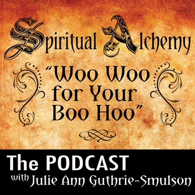 Spiritual Alchemy The PODCAST with Julie Ann Guthrie-Smulson Spiritual Alchemy The PODCAST with Julie Ann Guthrie-Smulson