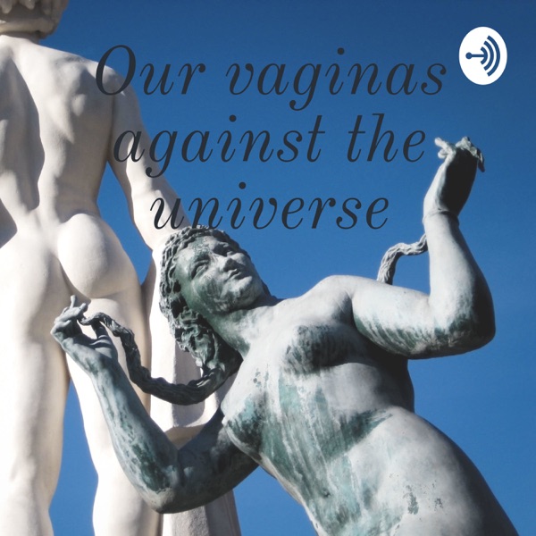 Our vaginas Against The Universe