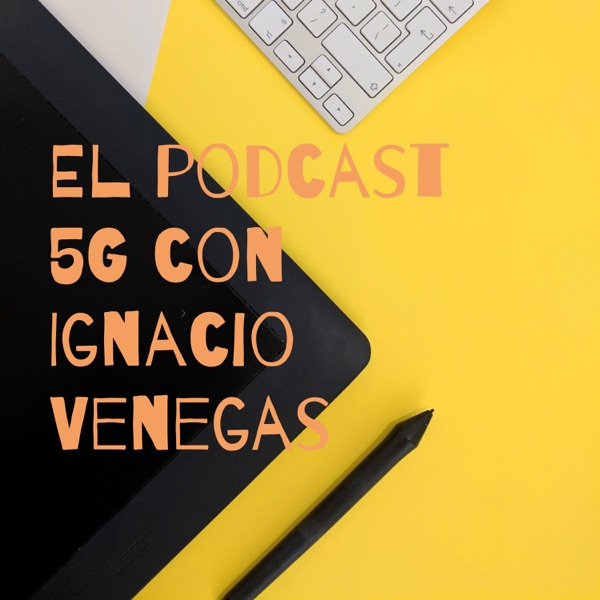 El podcast 5G con Ignacio Venegas
