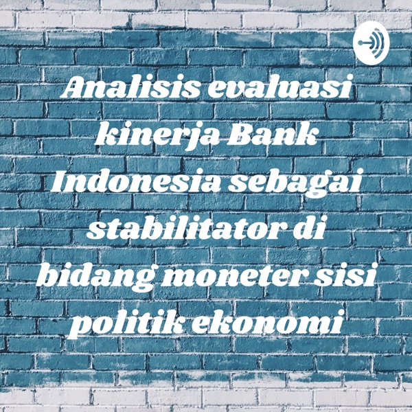 Analisis evaluasi kinerja Bank Indonesia sebagai stabilitator di bidang moneter sisi politik ekonomi