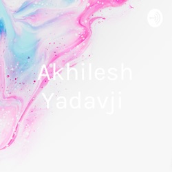 Akhilesh Yadavji 🎧