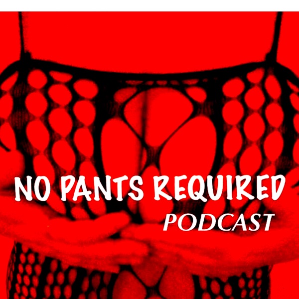 NO PANTS REQUIRED PODCAST