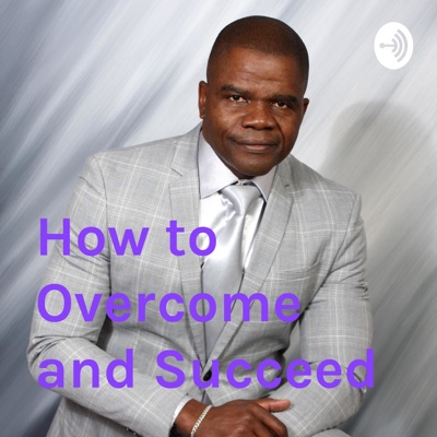 How to Overcome and Succeed
