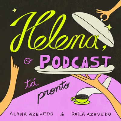 Helena, o podcast tá pronto:Alana Azevedo e Raíla Azevedo