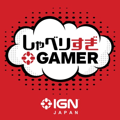 IGN JAPAN しゃべりすぎGAMER ポッドキャスト:IGN JAPAN