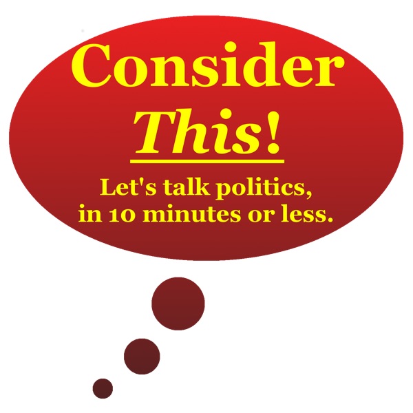 Consider This! | Conservative political commentary in 10 minutes or less