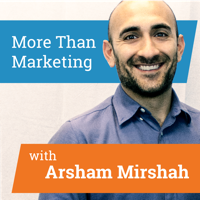 More Than Marketing with Arsham Mirshah podcast