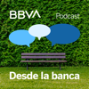 BBVA Desde la banca - BBVA Podcast