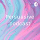 Persuasive podcast