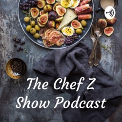 The Chef Z Show Podcast: Let’s cook