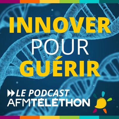 Innover pour guérir, le podcast AFM Téléthon