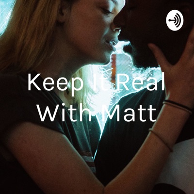 Keep It Real With Matt
