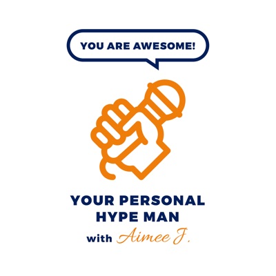Your Personal Hype Man with Aimee J. Your Personal Hype Man with Aimee J.